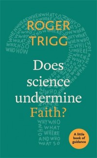 Does Science Undermine Faith? by Roger Trigg